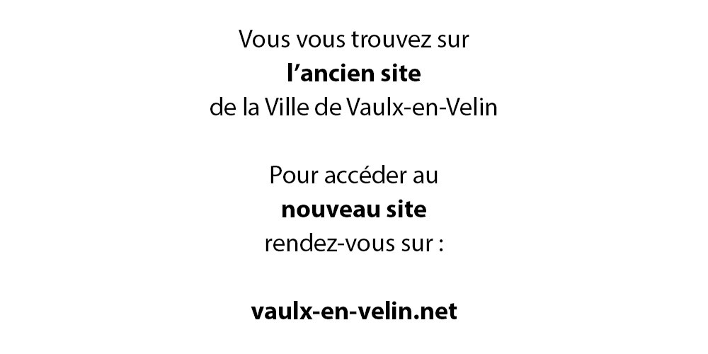 Vous vous trouvez sur l'ancien site de la Ville de Vaulx-en-Velin : pour accéder au nouveau site, rendez vous sur vaulx-en-velin.net